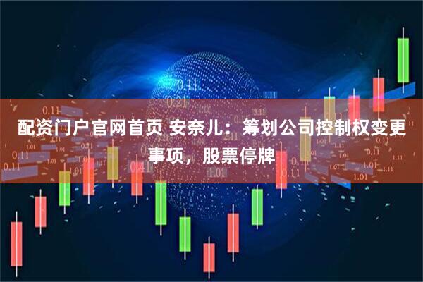 配资门户官网首页 安奈儿：筹划公司控制权变更事项，股票停牌